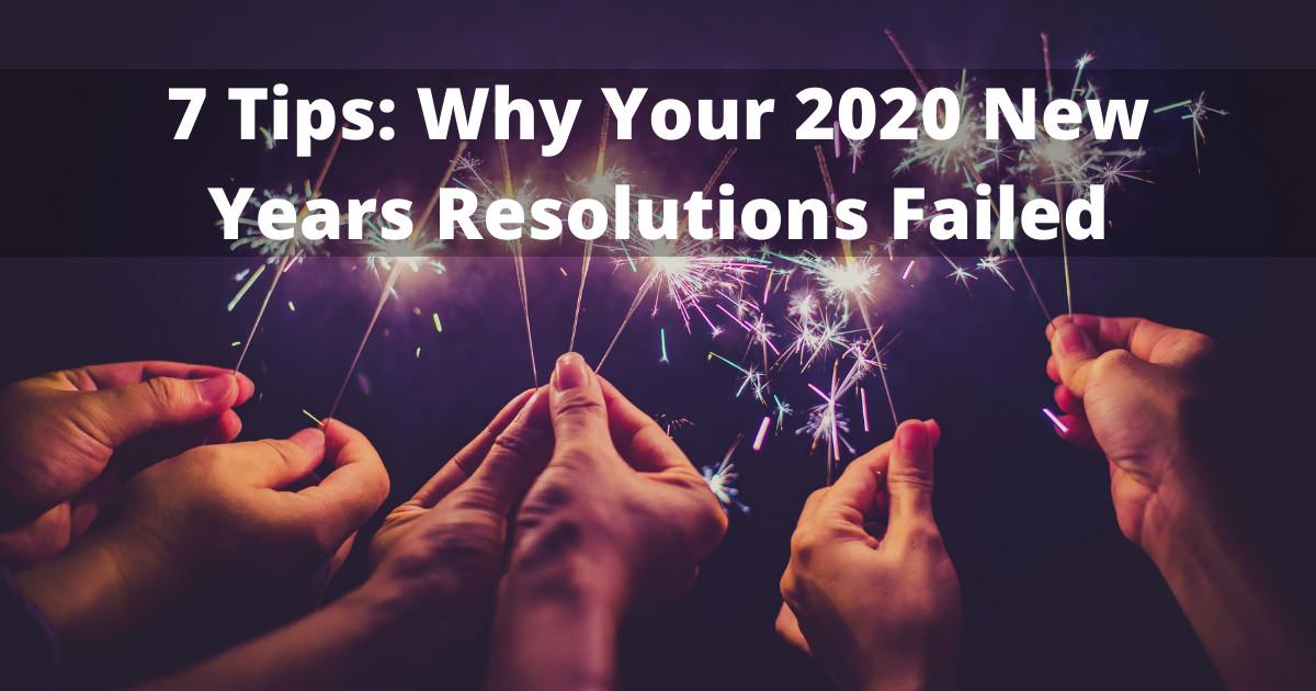 7 Tips Why Your 2020 New Years Resolutions Failed