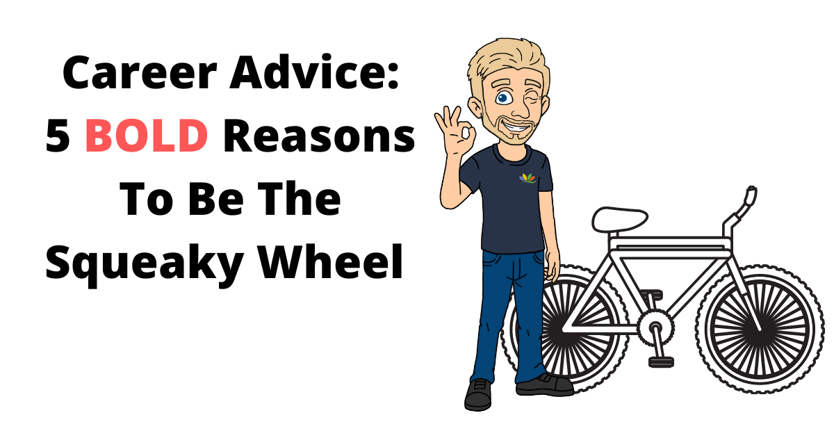 Career Advice 5 Bold Reasons To Be The Squeaky Wheel 2