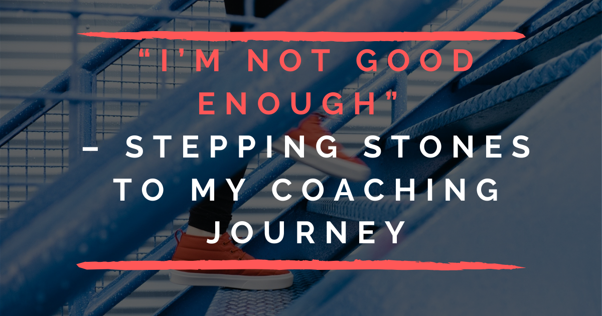 I'm Not Good Enough Stepping Stones To My Coaching Journey
