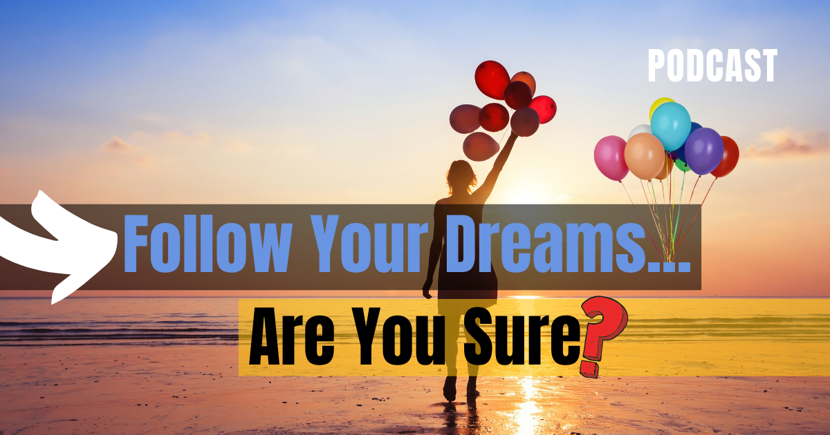 Follow Your Dreams... Are You Sure?