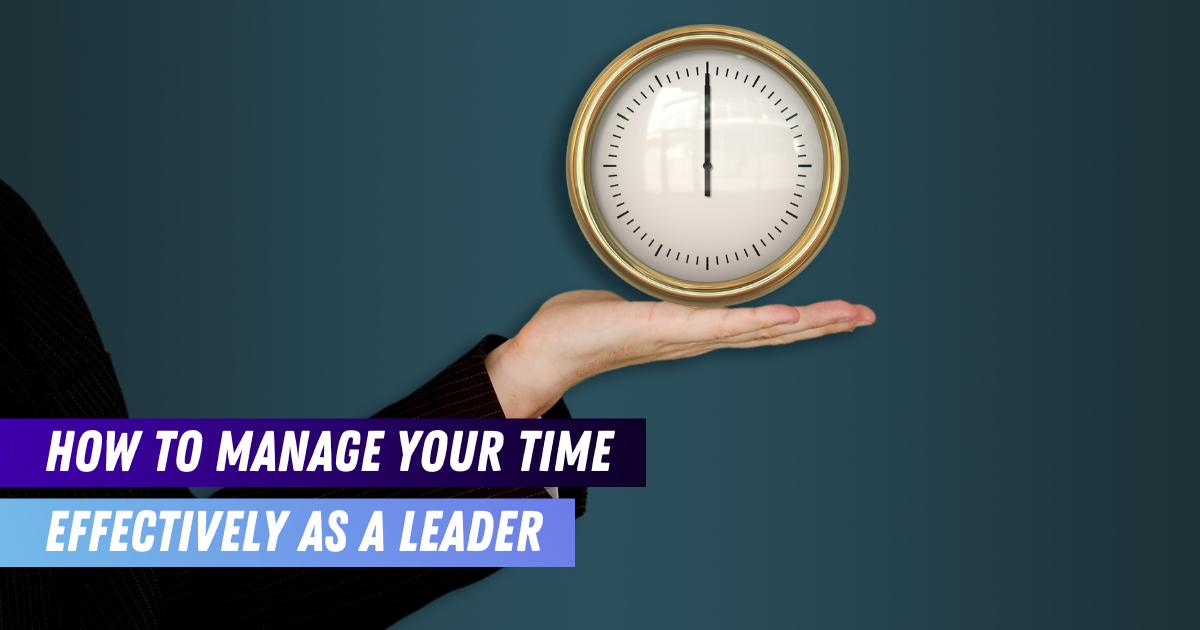 How to Manage your time effectively as a leader