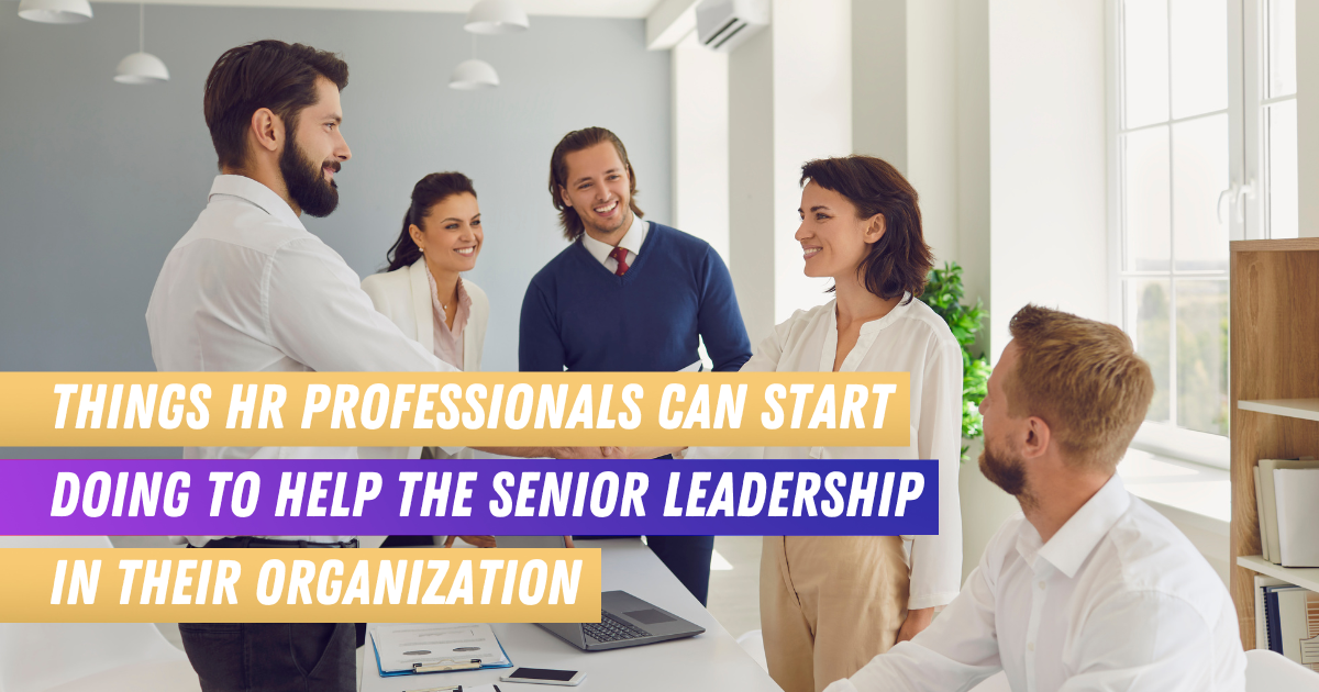 Things HR Professionals Can Start Doing to Help the Senior Leadership in Their Organization