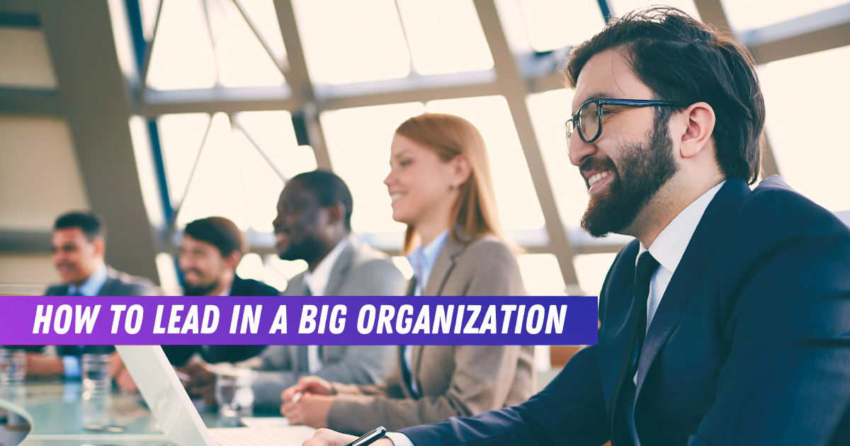 How to lead in a big organization