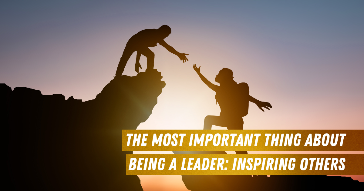 The Most Important thing about being a leader: Inspiring Others