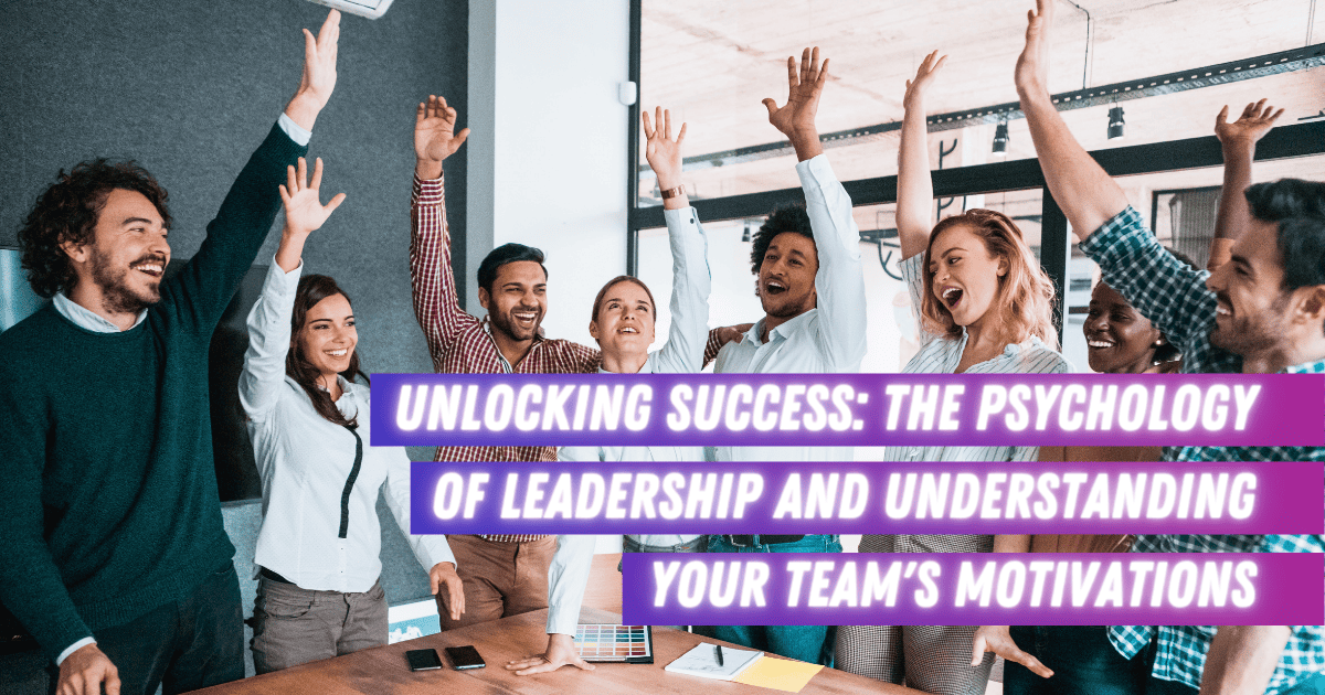 The Psychology of Leadership and Understanding Your Team