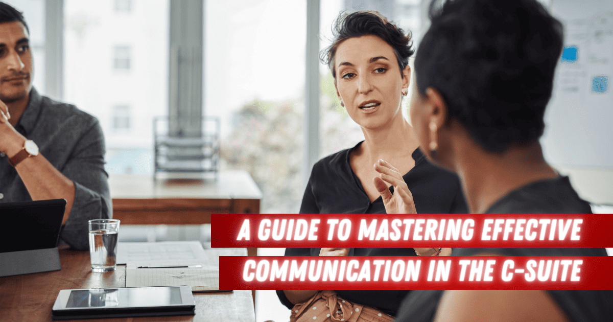 A Guide to Mastering Effective Communication in the C-Suite
