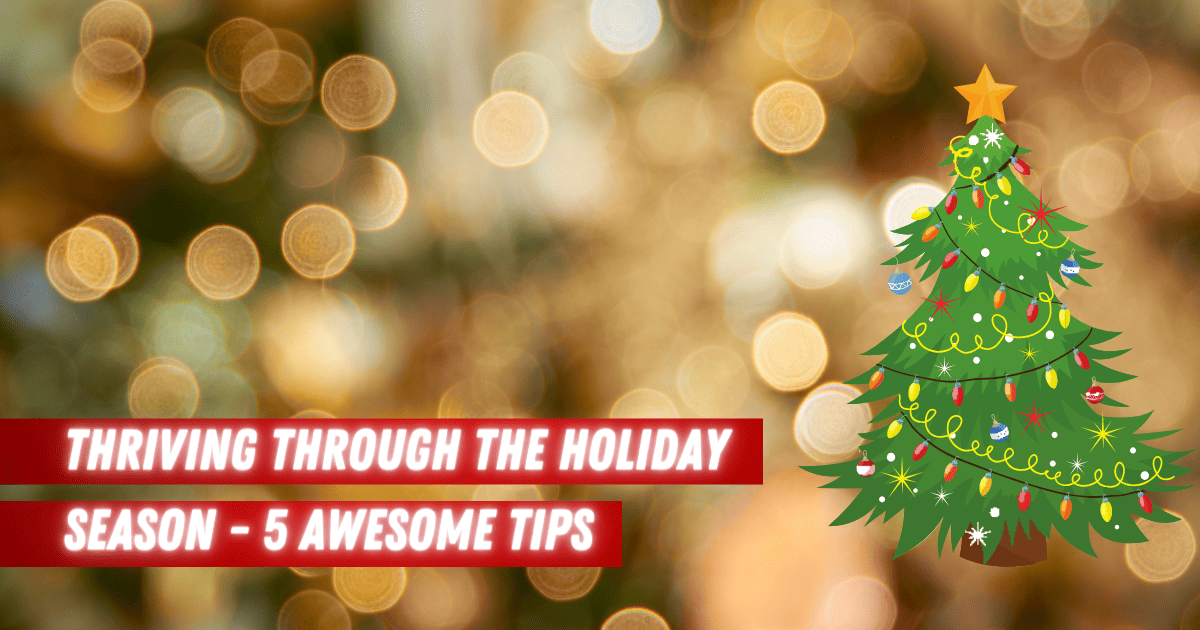 Thriving Through the Holiday Season - 5 Awesome Tips