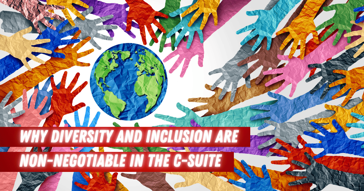 Why Diversity and Inclusion Are Non-Negotiable in the C-Suite