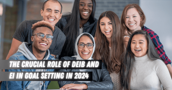 The Crucial Role of DEIB and EI in Goal Setting in 2024