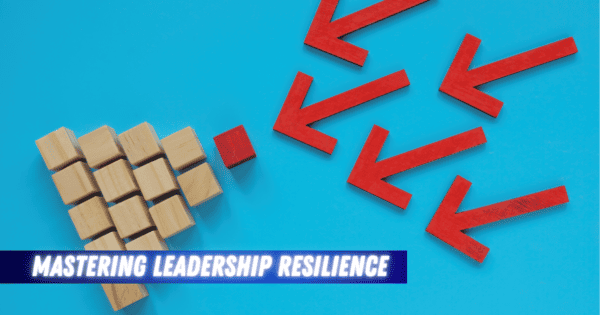 Mastering Leadership Resilience