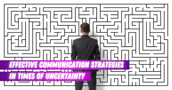 Effective Communication Strategies in Times of Uncertainty