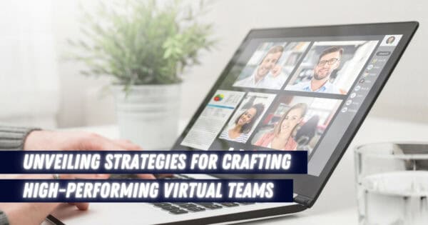 Unveiling Strategies for Crafting High-Performing Virtual Teams