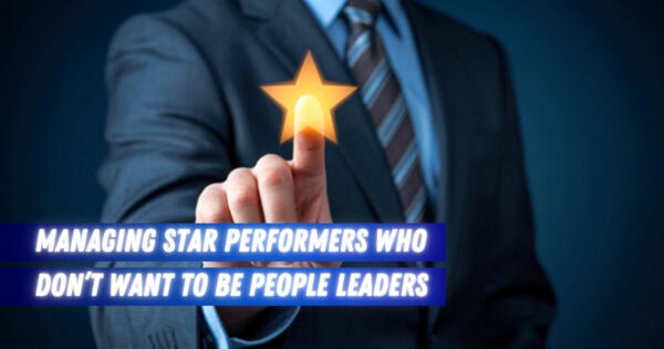 Managing Star Performers Who Don’t Want to Be People Leaders